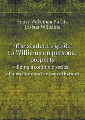 The Student'S Guide To Williams On Personal Property Being A Complete Series Of Questions And Answers Thereon