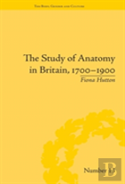 The Study Of Anatomy In Britain, 1700â€“1900
