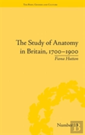 The Study Of Anatomy In Britain, 1700â€“1900