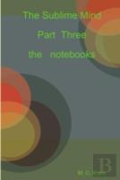 The Sublime Mind Part Three The Notebooks