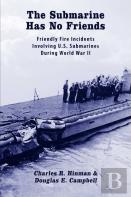 The Submarine Has No Friends: Friendly Fire Incidents Involving U.S. Submarines During World War Ii
