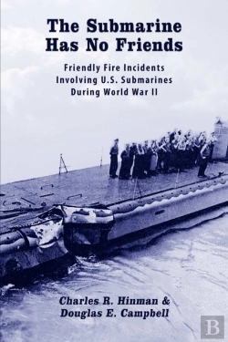 Bertrand.pt - The Submarine Has No Friends: Friendly Fire Incidents Involving U.S. Submarines During World War Ii