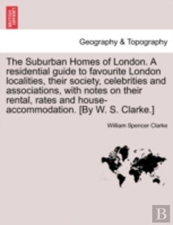 Bertrand.pt - The Suburban Homes Of London. A Residential Guide To Favourite London Localities, Their Society, Celebrities And Associations, With Notes On Their Ren