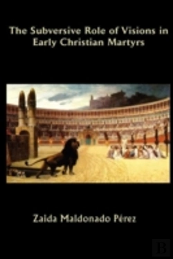 Bertrand.pt - The Subversive Role Of Visions In Early Christian Martyrs