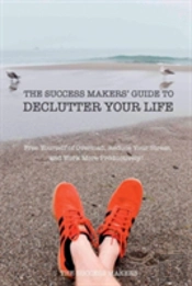 The Success Makers' Guide To Declutter Your Life
