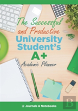The Successful And Productive University Student'S A+ Academic Planner