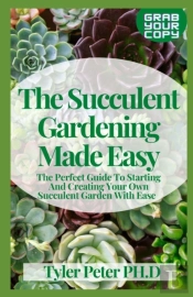 The Succulent Gardening Made Easy