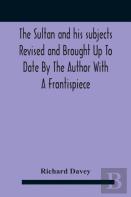 The Sultan And His Subjects Revised And Brought Up To Date By The Author With A Frontispiece