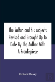 The Sultan And His Subjects Revised And Brought Up To Date By The Author With A Frontispiece