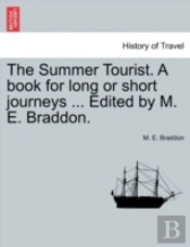 The Summer Tourist. A Book For Long Or Short Journeys ... Edited By M. E. Braddon.