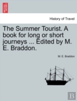 Bertrand.pt - The Summer Tourist. A Book For Long Or Short Journeys ... Edited By M. E. Braddon.