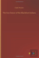 The Sun Dance Of The Blackfoot Indians