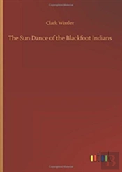The Sun Dance Of The Blackfoot Indians