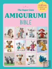The Super Cute Amigurumi Bible