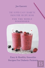 The Super Easy Diabetic Smoothie Recipe Book For The Newly Diagnosed