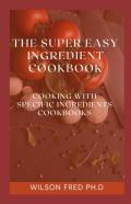 The Super Easy Ingredient Cookbook