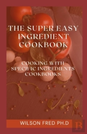 The Super Easy Ingredient Cookbook