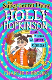 The Super-Secret Diary Of Holly Hopkinson: Just A Touch Of Utter Chaos