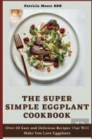 The Super Simple Eggplant Cookbook