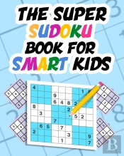 The Super Sudoku Book For Smart Kids