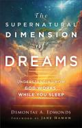 The Supernatural Dimension Of Dreams Â€“ Understanding How God Works While You Sleep