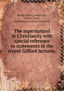 The Supernatural In Christianity With Special Reference To Statements In The Recent Gifford Lectures