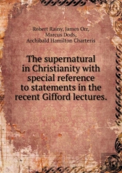 The Supernatural In Christianity With Special Reference To Statements In The Recent Gifford Lectures