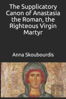 The Supplicatory Canon Of Anastasia The Roman, The Righteous Virgin Martyr