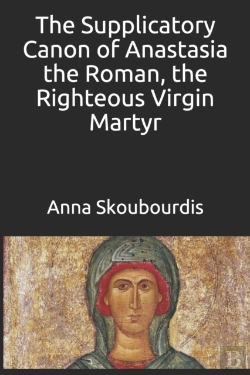Bertrand.pt - The Supplicatory Canon Of Anastasia The Roman, The Righteous Virgin Martyr