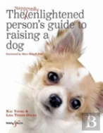 The Supposedly Enlightened Personâ€™S Guide To Raising A Dog