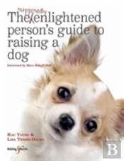 The Supposedly Enlightened Personâ€™S Guide To Raising A Dog