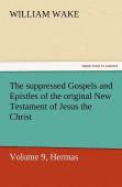 The Suppressed Gospels And Epistles Of The Original New Testament Of Jesus The Christ, Volume 9, Hermas