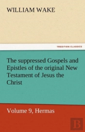 The Suppressed Gospels And Epistles Of The Original New Testament Of Jesus The Christ, Volume 9, Hermas
