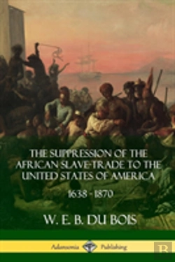 Bertrand.pt - The Suppression Of The African Slave-Trade To The United States Of America, 1638 - 1870
