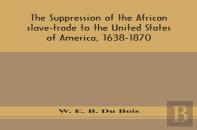 The Suppression Of The African Slave-Trade To The United States Of America, 1638-1870