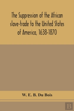 Bertrand.pt - The Suppression Of The African Slave-Trade To The United States Of America, 1638-1870