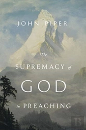 The Supremacy Of God In Preaching (Revised And Expanded Edition)