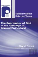 The Supremacy Of God In The Theology Of Samuel Rutherford