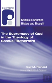 The Supremacy Of God In The Theology Of Samuel Rutherford