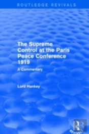 The Supreme Control At The Paris Peace Conference 1919 (Routledge Revivals)