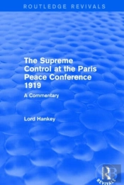 The Supreme Control At The Paris Peace Conference 1919 (Routledge Revivals)