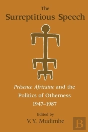 The Surreptitious Speech Â€“ Presence Africaine And The Politics Of Otherness 1947â€“1987