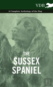 The Sussex Spaniel - A Complete Anthology Of The Dog