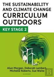 The Sustainability And Climate Change Curriculum Outdoors: Key Stage 2