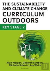 The Sustainability And Climate Change Curriculum Outdoors: Key Stage 2