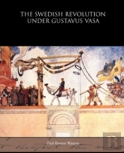 The Swedish Revolution Under Gustavus Va