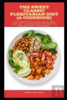 The Sweet Classic Flexitarian Diet (A Cookbook)