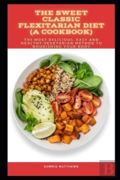 The Sweet Classic Flexitarian Diet (A Cookbook)