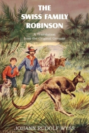 The Swiss Family Robinson, A Translation From The Original German