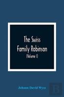 The Swiss Family Robinson, Or, Adventures Of A Father And Mother And Four Sons On A Desert Island (Volume I)